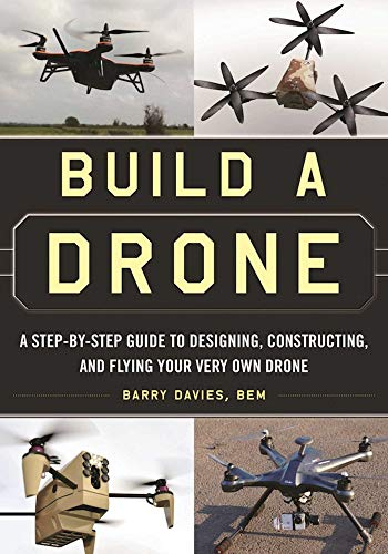 Build a Drone: A Step-by-Step Guide to Designing, Constructing, and Flying Your Very Own Drone by [Davies, Barry]